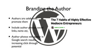 Branding the Author
•   Authors are celebrities,
    promote them

•   Include author photos, social
    links, name etc.

•   Author photos will appear in
    Google search results,
    increasing click through
    potential
 