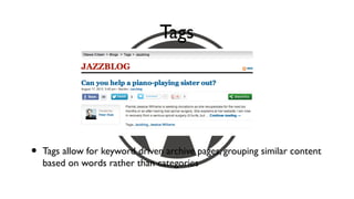 Tags




•   Tags allow for keyword driven archive pages, grouping similar content
    based on words rather than categories
 