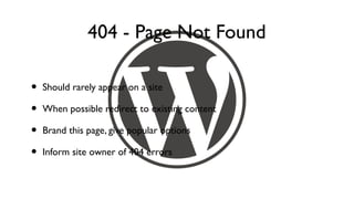 404 - Page Not Found

•   Should rarely appear on a site

•   When possible redirect to existing content

•   Brand this page, give popular options

•   Inform site owner of 404 errors
 