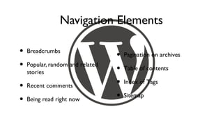 Navigation Elements

•   Breadcrumbs
                                  •   Pagination on archives
•   Popular, random and related
                                  •   Table of contents
    stories

•   Recent comments               •   Index of Tags

•   Being read right now          •   Sitemap
 