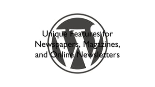 Unique Features for
Newspapers, Magazines,
and Online Newsletters
 