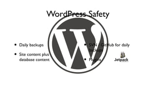 WordPress Safety


•   Daily backups            •   SVN / GitHub for daily
                                 backups
•   Site content plus
    database content         •   Plugins
 