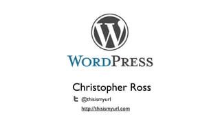 Christopher Ross
 @thisismyurl
 http://thisismyurl.com
 