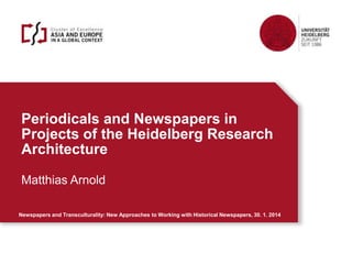 Periodicals and Newspapers in
Projects of the Heidelberg Research
Architecture
Matthias Arnold
Newspapers and Transculturality: New Approaches to Working with Historical Newspapers, 30. 1. 2014

 