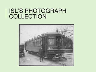 ISL’S PHOTOGRAPH
COLLECTION
 