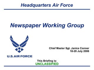Newspaper Working Group  Chief Master Sgt. Janice Conner 18-20 July 2006 