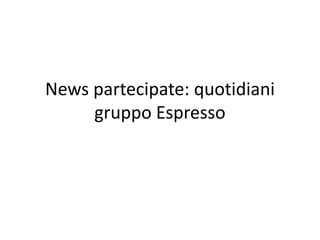 News partecipate: quotidiani
gruppo Espresso

 