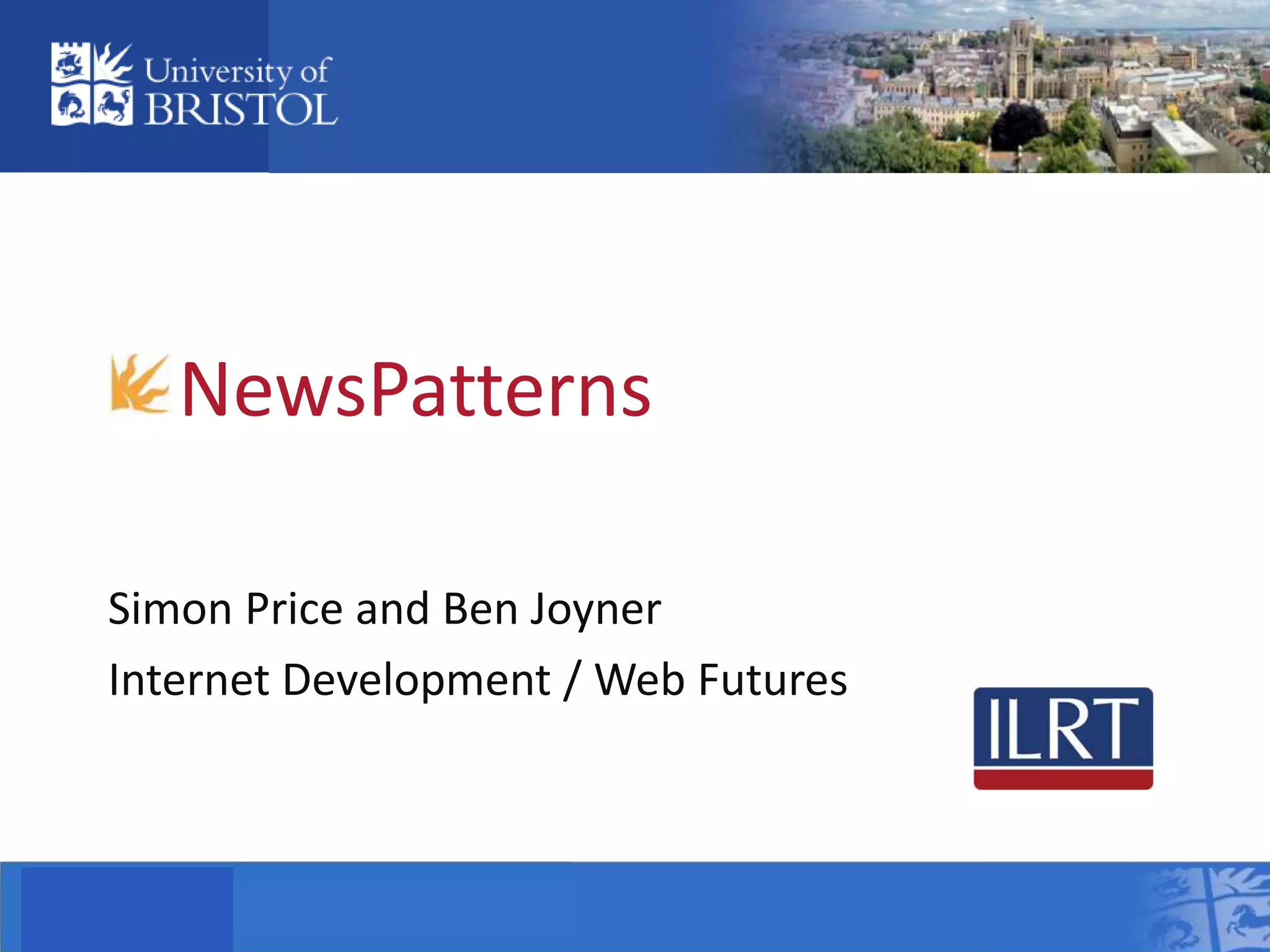 NewsPatterns
Simon Price and Ben Joyner
Internet Development / Web Futures