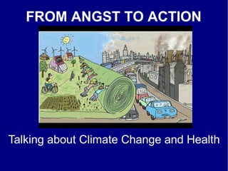 FROM ANGST TO ACTION
Talking about Climate Change and Health
 