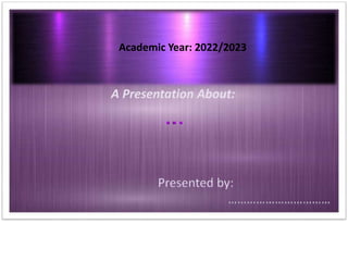 Academic Year: 2022/2023
A Presentation About:
 