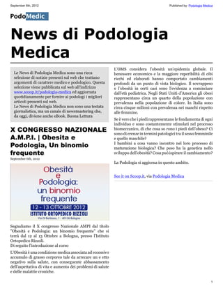 September 6th, 2012                                                                          Published by: Podologia Medica




News di Podologia
Medica
                                                            L’OMS considera l’obesità un’epidemia globale. Il
  Le News di Podologia Medica sono una ricca                benessere economico e la maggiore reperibilità di cibi
  selezione di notizie presenti sul web che trattano        ricchi ed elaborati hanno comportato cambiamenti
  argomenti di carattere medico e podologico. Questa        profondi da un punto di vista biologico. Il sovrappeso
  selezione viene pubblicata sul web all'indirizzo          e l’obesità in certi casi sono l’evidenza a cominciare
  www.scoop.it/podologia-medica ed aggiornata               dall’età pediatrica. Negli Stati Uniti d’America gli obesi
  quotidianamente per fornire ai podologi i migliori        rappresentano circa un quarto della popolazione con
  articoli presenti sul web.                                prevalenza nella popolazione di colore. In Italia sono
  Le News di Podologia Medica non sono una testata          circa cinque milioni con prevalenza nei maschi rispetto
  giornalistica, ma un canale di newsmastering che,         alle femmine.
  da oggi, diviene anche eBook. Buona Lettura
                                                            Se è vero che i piedi rappresentano le fondamenta di ogni
                                                            individuo e sono costantemente stimolati nel processo
X CONGRESSO NAZIONALE                                       biomeccanico, di che cosa so rono i piedi dell’obeso? Ci
                                                            sono di erenze in termini patologici tra il sesso femminile
A.M.P.I. | Obesita e                                        e quello maschile?
Podologia, Un binomio                                       I bambini a cosa vanno incontro nel loro processo di
                                                            maturazione biologica? Che peso ha la genetica nello
frequente                                                   sviluppo dell’obesità? Cosa può ispirare il cambiamento?
September 6th, 2012
                                                            La Podologia si aggiorna in questo ambito.


                                                            See it on Scoop.it, via Podologia Medica




Segnaliamo il X congresso Nazionale AMPI dal titolo
"Obesità e Podologia: un binomio frequente" che si
terrà dal 12 al 13 Ottobre a Bologna, presso l'Istituto
Ortopedico Rizzoli.
Di seguito l'introduzione al corso
L’Obesità è una condizione medica associata ad eccessivo
accumulo di grasso corporeo tale da arrecare un e etto
negativo sulla salute, con conseguente abbassamento
dell’aspettativa di vita e aumento dei problemi di salute
e delle malattie croniche.

                                                                                                                         1
 