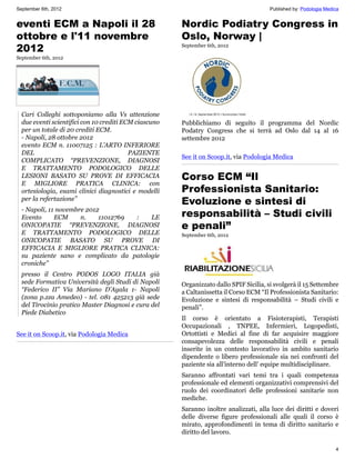 September 6th, 2012                                                                     Published by: Podologia Medica


eventi ECM a Napoli il 28                              Nordic Podiatry Congress in
ottobre e l'11 novembre                                Oslo, Norway |
2012                                                   September 6th, 2012

September 6th, 2012




  Cari Colleghi sottoponiamo alla Vs attenzione
  due eventi scientifici con 10 crediti ECM ciascuno   Pubblichiamo di seguito il programma del Nordic
  per un totale di 20 crediti ECM.                     Podatry Congress che si terrà ad Oslo dal 14 al 16
  - Napoli, 28 ottobre 2012                            settembre 2012
  evento ECM n. 11007125 : L’ARTO INFERIORE
  DEL                                     PAZIENTE
                                                       See it on Scoop.it, via Podologia Medica
  COMPLICATO “PREVENZIONE, DIAGNOSI
  E TRATTAMENTO PODOLOGICO DELLE
  LESIONI BASATO SU PROVE DI EFFICACIA                 Corso ECM “Il
  E MIGLIORE PRATICA CLINICA: con
  ortesiologia, esami clinici diagnostici e modelli    Professionista Sanitario:
  per la refertazione”
                                                       Evoluzione e sintesi di
  - Napoli, 11 novembre 2012
  Evento      ECM     n.    11012769 :   LE            responsabilità – Studi civili
  ONICOPATIE “PREVENZIONE, DIAGNOSI                    e penali”
  E TRATTAMENTO PODOLOGICO DELLE                       September 6th, 2012
  ONICOPATIE BASATO SU PROVE DI
  EFFICACIA E MIGLIORE PRATICA CLINICA:
  su paziente sano e complicato da patologie
  croniche”
  presso il Centro PODOS LOGO ITALIA già
  sede Formativa Università degli Studi di Napoli      Organizzato dallo SPIF Sicilia, si svolgerà il 15 Settembre
  “Federico II” Via Mariano D’Ayala 1- Napoli          a Caltanissetta il Corso ECM “Il Professionista Sanitario:
  (zona p.zza Amedeo) - tel. 081 425213 già sede       Evoluzione e sintesi di responsabilità – Studi civili e
  del Tirocinio pratico Master Diagnosi e cura del     penali”.
  Piede Diabetico
                                                       Il corso è orientato a Fisioterapisti, Terapisti
                                                       Occupazionali , TNPEE, Infermieri, Logopedisti,
See it on Scoop.it, via Podologia Medica               Ortottisti e Medici al fine di far acquisire maggiore
                                                       consapevolezza delle responsabilità civili e penali
                                                       inserite in un contesto lavorativo in ambito sanitario
                                                       dipendente o libero professionale sia nei confronti del
                                                       paziente sia all’interno dell’ equipe multidisciplinare.
                                                       Saranno affrontati vari temi tra i quali competenza
                                                       professionale ed elementi organizzativi comprensivi del
                                                       ruolo dei coordinatori delle professioni sanitarie non
                                                       mediche.
                                                       Saranno inoltre analizzati, alla luce dei diritti e doveri
                                                       delle diverse figure professionali alle quali il corso è
                                                       mirato, approfondimenti in tema di diritto sanitario e
                                                       diritto del lavoro.

                                                                                                                    4
 