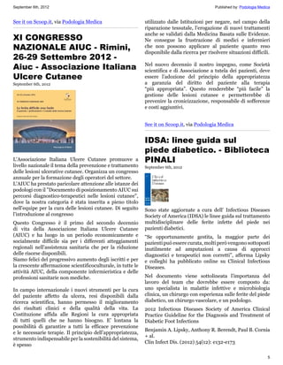 September 6th, 2012                                                                             Published by: Podologia Medica


See it on Scoop.it, via Podologia Medica                      utilizzato dalle Istituzioni per negare, nel campo della
                                                              riparazione tessutale, l’erogazione di nuovi trattamenti
                                                              anche se validati dalla Medicina Basata sulle Evidenze.
XI CONGRESSO                                                  Ne consegue la frustrazione di medici e infermieri
NAZIONALE AIUC - Rimini,                                      che non possono applicare al paziente quanto reso
                                                              disponibile dalla ricerca per risolvere situazioni difficili.
26-29 Settembre 2012 -
Aiuc - Associazione Italiana                                  Nel nuovo decennio il nostro impegno, come Società
                                                              scientifica e di Associazione a tutela dei pazienti, deve
Ulcere Cutanee                                                essere l’adozione del principio della appropriatezza
September 6th, 2012                                           a garanzia del diritto del paziente alla terapia
                                                              “più appropriata”. Questo renderebbe “più facile” la
                                                              gestione delle lesioni cutanee e permetterebbe di
                                                              prevenire la cronicizzazione, responsabile di sofferenze
                                                              e costi aggiuntivi.


                                                              See it on Scoop.it, via Podologia Medica


                                                              IDSA: linee guida sul
                                                              piedediabetico. - Biblioteca
L'Associazione Italiana Ulcere Cutanee promuove a             PINALI
livello nazionale il tema della prevenzione e trattamento     September 6th, 2012
delle lesioni ulcerative cutanee. Organizza un congresso
annuale per la formazione degli operatori del settore.
L'AIUC ha prestato paricolare attenzione alle istanze dei
podologi con il "Documento di posizionamento AIUC sui
percorsi diagnostico-terapeutici nelle lesioni cutanee",
dove la nostra categoria è stata inserita a pieno titolo
nell'equipe per la cura delle lesioni cutanee. Di seguito     Sono state aggiornate a cura dell’ Infectious Diseases
l'introduzione al congresso                                   Society of America (IDSA) le linee guida sul trattamento
Questo Congresso è il primo del secondo decennio              multidisciplinare delle ferite infette del piede nei
di vita della Associazione Italiana Ulcere Cutanee            pazienti diabetici.
(AIUC) e ha luogo in un periodo economicamente e              “Se opportunamente gestita, la maggior parte dei
socialmente difficile sia per i differenti atteggiamenti      pazienti può essere curata, molti però vengono sottoposti
regionali nell’assistenza sanitaria che per la riduzione      inutilmente ad amputazioni a causa di approcci
delle risorse disponibili.                                    diagnostici e terapeutici non corretti”, afferma Lipsky
Siamo felici del progressivo aumento degli iscritti e per     e colleghi ha pubblicato online su Clinical Infectious
la crescente affermazione scientificoculturale, in tutte le   Diseases.
attività AIUC, della componente infermieristica e delle
professioni sanitarie non mediche.                            Nel documento viene sottolineata l’importanza del
                                                              lavoro del team che dovrebbe essere composto da:
In campo internazionale i nuovi strumenti per la cura         uno specialista in malattie infettive e microbiologia
del paziente affetto da ulcera, resi disponibili dalla        clinica, un chirurgo con esperienza sulle ferite del piede
ricerca scientifica, hanno permesso il miglioramento          diabetico, un chirurgo vascolare, e un podologo.
dei risultati clinici e della qualità della vita. La          2012 Infectious Diseases Society of America Clinical
Costituzione affida alle Regioni la cura appropriata          Practice Guideline for the Diagnosis and Treatment of
di tutti quelli che ne hanno bisogno. E’ lontana la           Diabetic Foot Infections
possibilità di garantire a tutti la efficace prevenzione
                                                              Benjamin A. Lipsky, Anthony R. Berendt, Paul B. Cornia
e le necessarie terapie. Il principio dell’appropriatezza,
                                                              + al.
strumento indispensabile per la sostenibilità del sistema,
                                                              Clin Infect Dis. (2012) 54(12): e132-e173
è spesso

                                                                                                                            5
 