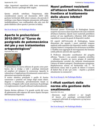 September 6th, 2012                                                                           Published by: Podologia Medica

valgo, importanti esposizioni delle teste metatarsali,
callosità, duroni e patologie delle unghie.                  Nuovi polimeri resistenti
                                                             all’attacco batterico. Nuova
Questo     articolo    sottolinea    l'importanza    delle   frontiera al trattamento
considerazioni emerse nel documento AIUC sulla
gestione territoriale delle ulcere cutanee, che prevede il   delle ulcere infette?
podologo come figura integrata pienamente nell'equipe        September 6th, 2012
multidisciplinare, non confinandolo alla sola cura del
piede diabetico (dove questo è previsto in Italia).

See it on Scoop.it, via Podologia Medica                     Scienziati presso l‘Università di Nottingham hanno
                                                             scoperto una nuova classe di polimeri che sono resistenti
                                                             all’attacco batterico. Questi nuovi materiali potrebbero
Aperte le preiscrizioni                                      portare ad una significativa riduzione delle infezioni
2012-2013 al "Curso de                                       ospedaliere causate da guasti di dispositivi medici.

postgrado de patomecánica                                    Gli esperti dell’Università di Nottingham, hanno
                                                             dimostrato che quando i nuovi materiali vengono
del pie y sus tratamientos                                   applicati sulla superficie dei dispositivi medici, vengono
                                                             respinti i batteri e si impedisce loro di formare un biofilm
ortopodológicos"                                             ( I biofilm sono aggregati di microrganismi che formano
September 6th, 2012                                          sottili pellicole aderenti alle superfici).
                                                             Il Professor Alexander coordinatore del progetto
                                                             afferma: “Questa è una grande conquista scientifica
                                                             – abbiamo scoperto un nuovo gruppo di materiali
                                                             strutturalmente correlati che riducono drasticamente
                                                             l’attacco di batteri patogeni ( Pseudomonas aeruginosa,
                                                             Staphylococcus aureus ed Escherichia coli )”. “In
Vi presentiamo la nuova edizione di questo corso post-       laboratorio siamo stati in grado di ridurre il numero
laurea che si rivolge a tutti i podologi interessati         di batteri fino al 96.7 per cento – rispetto a prodotti
ad ampliare ed integrare la conoscenza riguardo la           attualmente in commercio”.
valutazione e l'applicazione di trattamenti conservativi a
alterazioni meccaniche del piede.
Il nostro obiettivo principale è quello di fornire           See it on Scoop.it, via Podologia Medica
conoscenze e pratiche nel campo degli esami clinici,
diagnosi e trattamento, prevalentemente basati su
tecniche sviluppate nelle scuole americane di podologia
                                                             I rifiuti sanitari: dalla
e il miglioramento di quelli utilizzati tradizionalmente.    norma alla gestione dello
Questa decima edizione è la grande novità del corso          smaltimento
di adattamento alle esigenze del nuovo Spazio Europeo        September 6th, 2012
dell'Istruzione Superiore.                                     Sicurezza negli ambienti e nei luoghi
                                                               di lavoro e/o patologie correlate.Crediti
See it on Scoop.it, via Podologia Medica                       assegnati:15Periodo di svolgimento:15/09/2012
                                                               - 14/09/2013...

                                                             See it on Scoop.it, via Podologia Medica




                                                                                                                          8
 