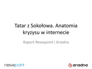 Tatar z Sokołowa. Anatomia
kryzysu w internecie
Raport Newspoint i Ariadna

 