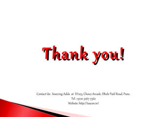 Thank you!Thank you!
Contact Us: Sourcing Adda at D/203, Choice Arcade, Dhole Patil Road, Pune.
Tel: +9120 3267 7562
Website: http://tascon.in/
 