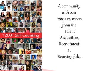 A community
with over
1200+ members
from the
Talent
Acquisition,
Recruitment
&
Sourcing field.
 