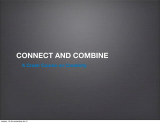 CONNECT AND COMBINE
                      A Crash Course on Creativity




martes, 13 de noviembre de 12
 