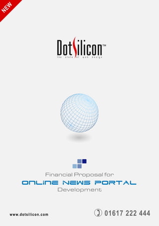 Financial Proposal for
Online News Portal
Development
Financial Proposal for
Online News Portal
Development
01617 222 44401617 222 444
 