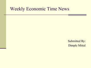 Weekly Economic Time News Submitted By: Dimple Mittal 