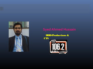 Syed Ahmed Hussain
HOD-Productions &
CTS
 