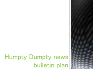 Humpty Dumpty news
bulletin plan
 