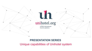 PRESENTATION SERIES
Unique capabilities of Unihotel system
 