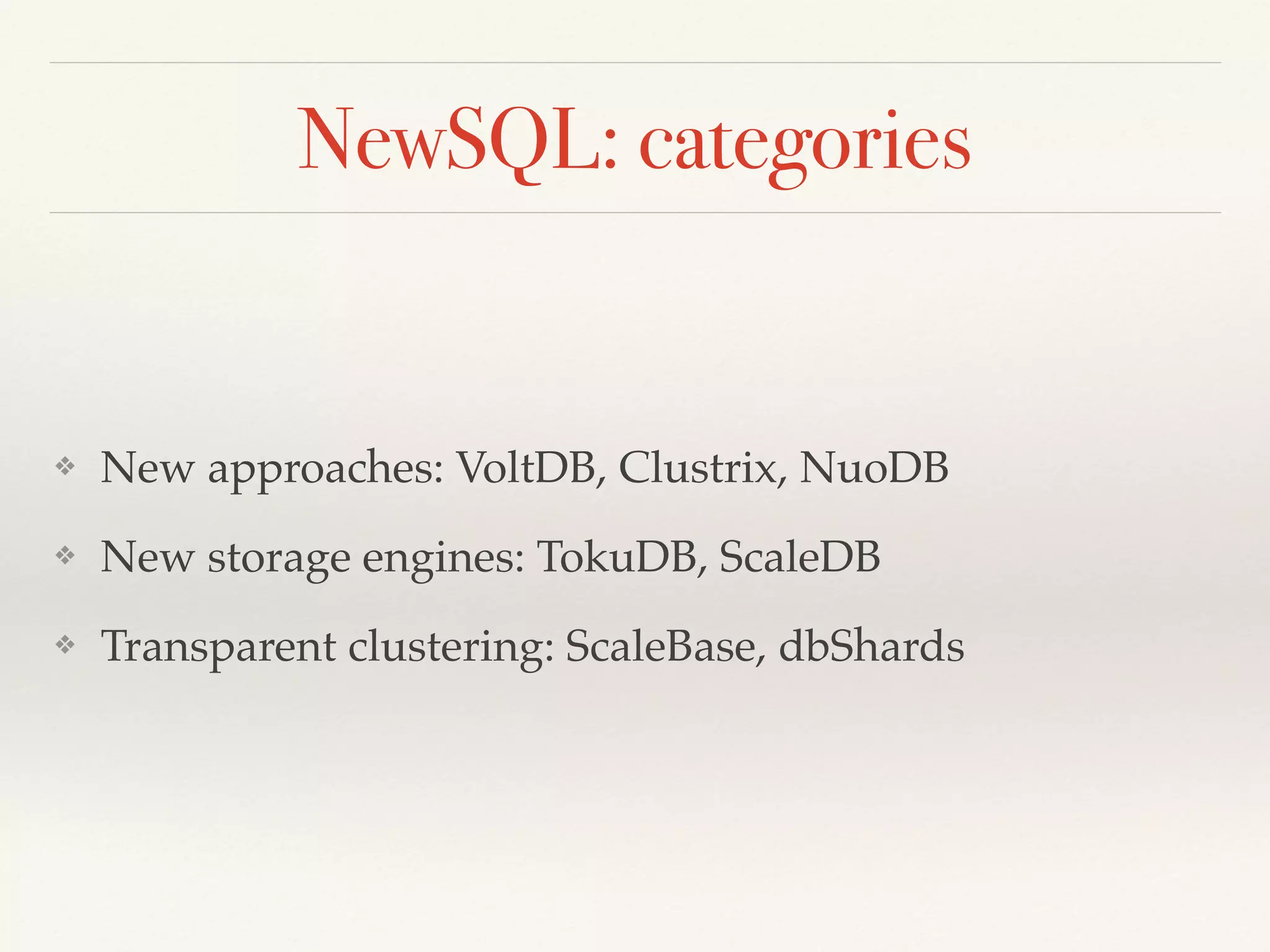 NewSQL: categories
❖ New approaches: VoltDB, Clustrix, NuoDB
❖ New storage engines: TokuDB, ScaleDB
❖ Transparent clustering: ScaleBase, dbShards
 