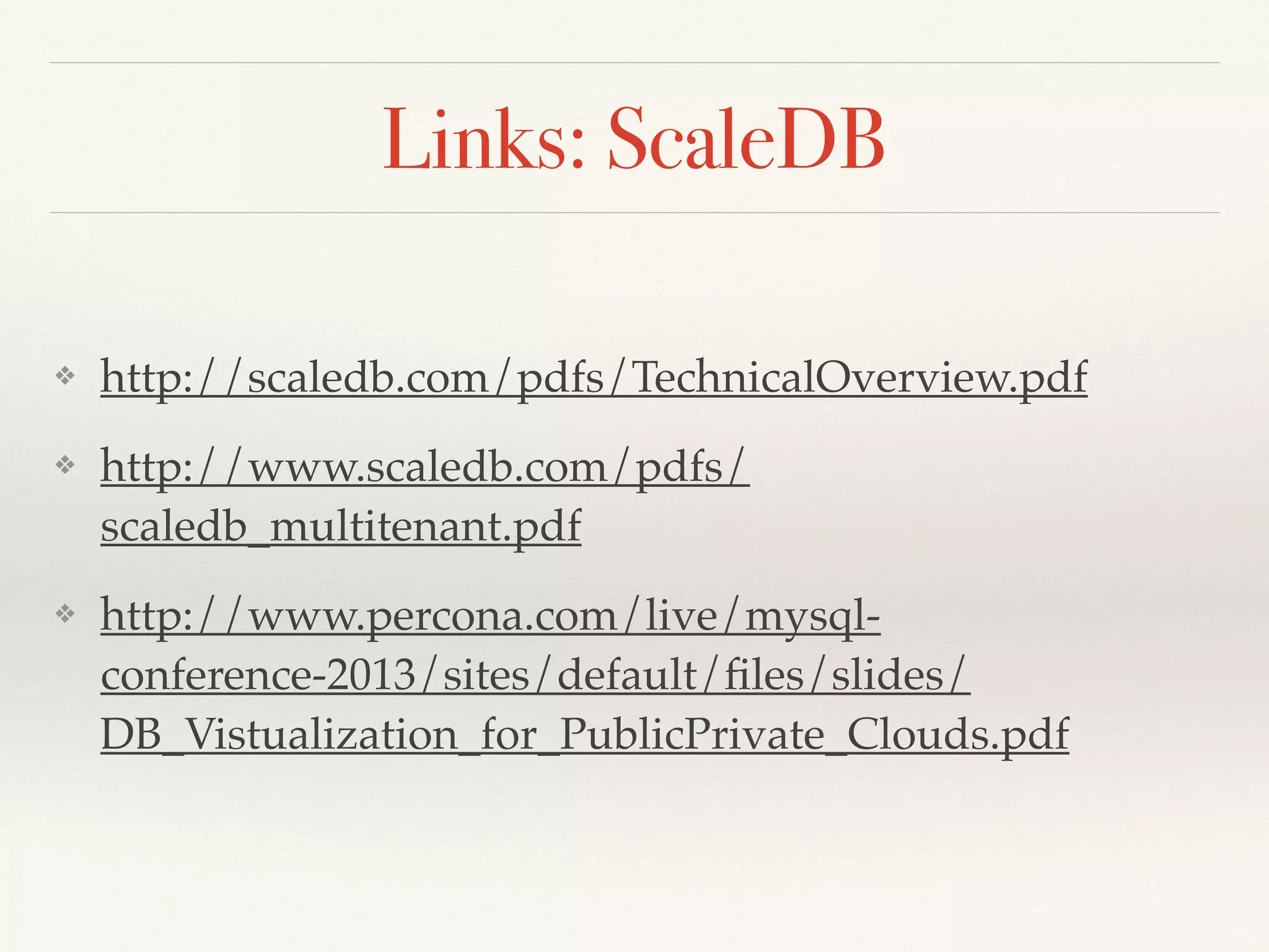 Links: ScaleDB
❖ http://scaledb.com/pdfs/TechnicalOverview.pdf
❖ http://www.scaledb.com/pdfs/
scaledb_multitenant.pdf
❖ http://www.percona.com/live/mysql-
conference-2013/sites/default/ﬁles/slides/
DB_Vistualization_for_PublicPrivate_Clouds.pdf
 