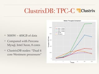 ClustrixDB: TPC-C
❖ 5000W ~ 400GB of data
❖ Compared with Percona
Mysql, Intel Xeon, 8 cores
❖ ClustrixDB nodes: “Dual 4
c...