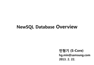 NewSQL Database Overview




                민형기 (S-Core)
                hg.min@samsung.com
                2013. 2. 22.
 