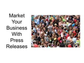 Market
Your
Business
With
Press
Releases
 