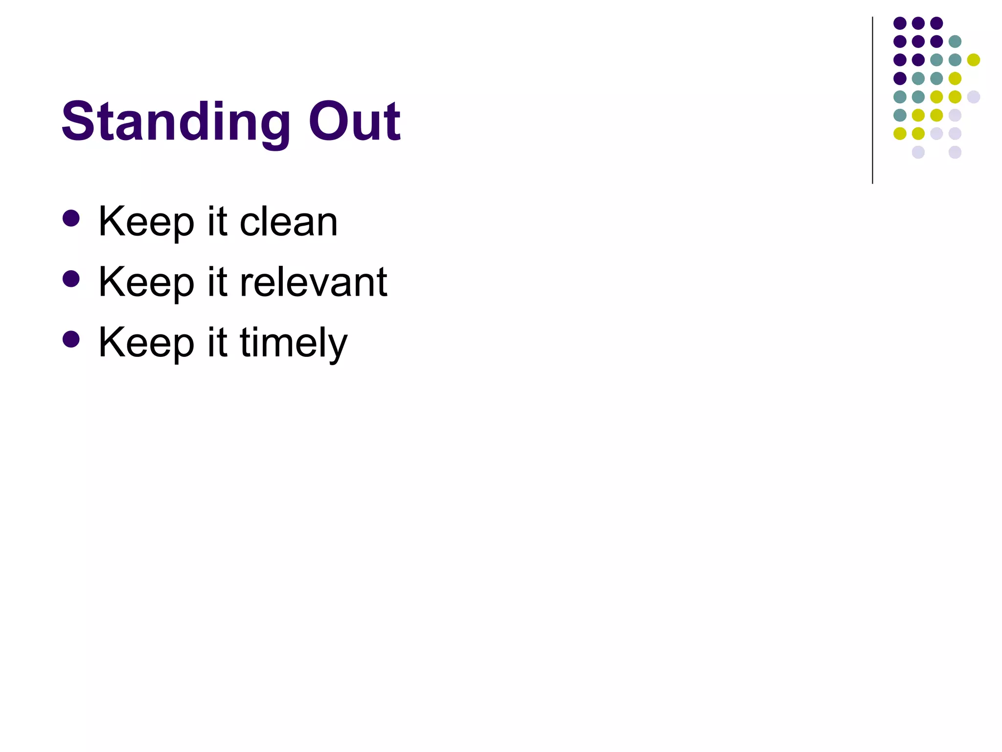 Standing Out
• Keep it clean
• Keep it relevant
• Keep it timely
 