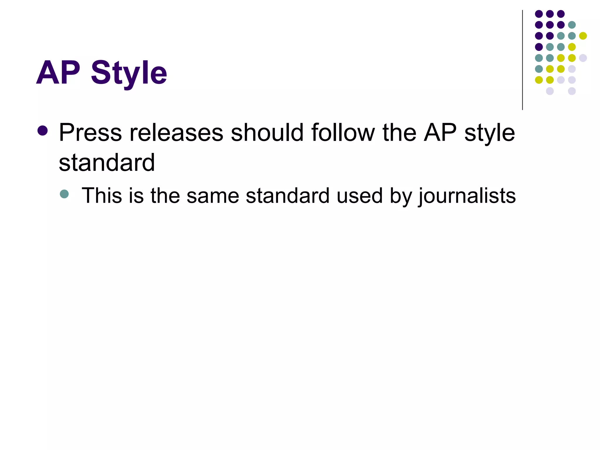 AP Style
• Press releases should follow the AP style
standard
– This is the same standard used by journalists
 