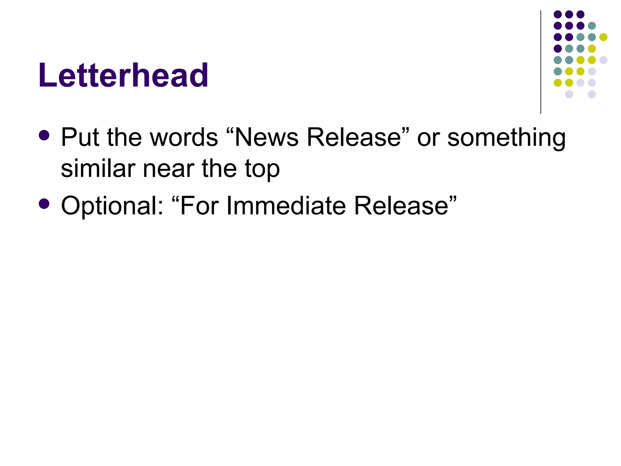 Letterhead
• Put the words “News Release” or something
similar near the top
• Optional: “For Immediate Release”
 