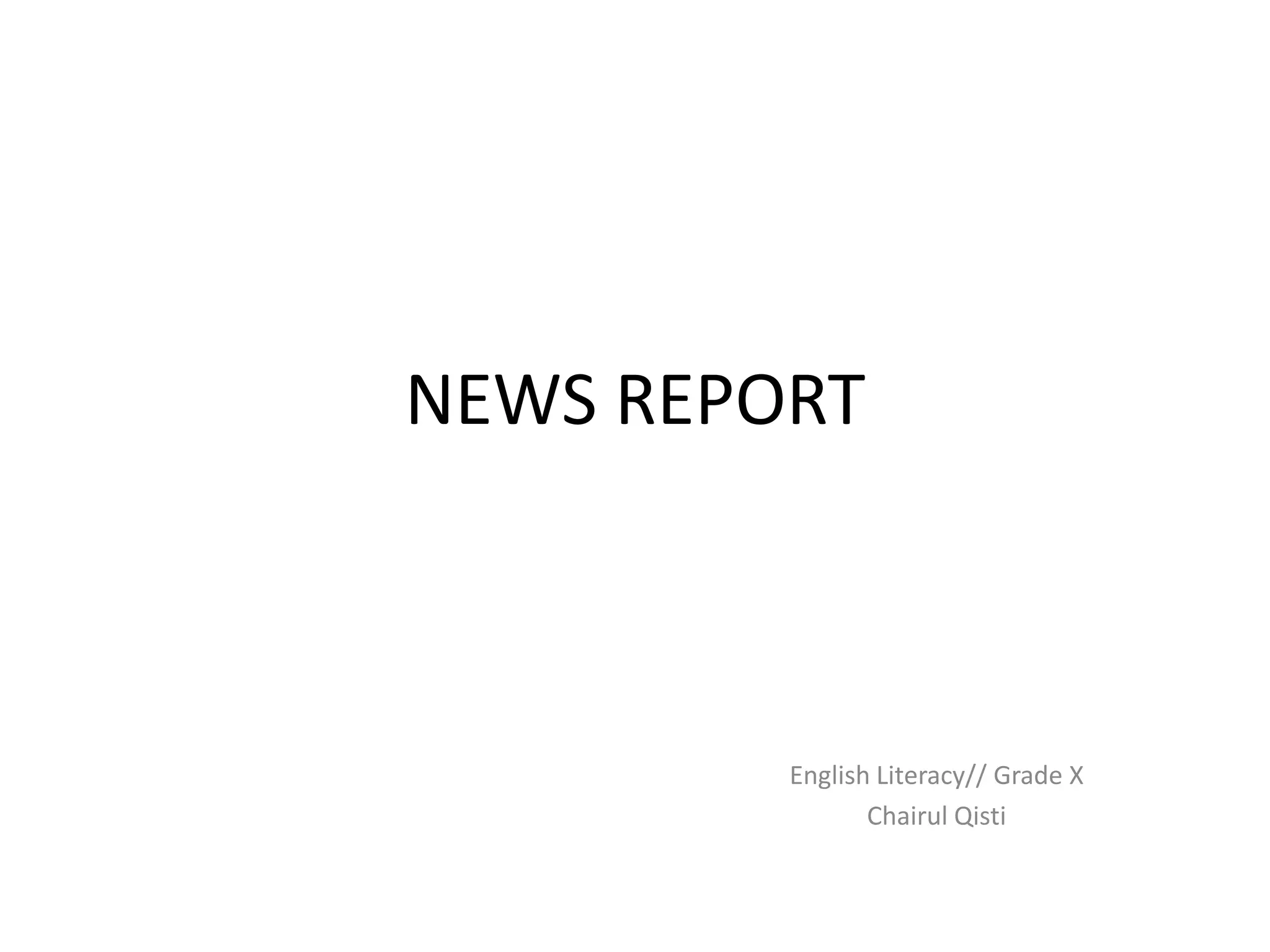NEWS REPORT
English Literacy// Grade X
Chairul Qisti