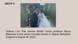 GROUP 2
Actress Lovi Poe marries British movie producer Monty
Blencowe in the scenic Cliveden House in Taplow, Berkshire,
England in August 26, 2023.
 