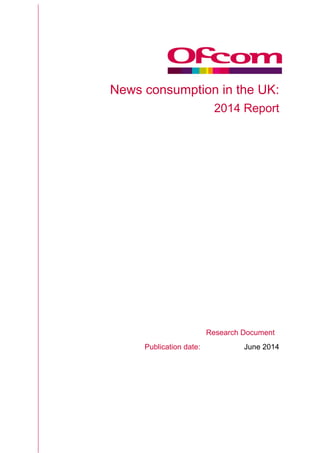 News consumption in the UK:
2014 Report
Research Document
Publication date: June 2014
 