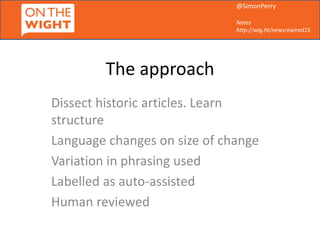 @SimonPerry
Notes
http://wig.ht/newsrewired15
The approach
Dissect historic articles. Learn
structure
Language changes on ...