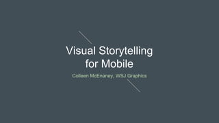 Visual Storytelling
for Mobile
Colleen McEnaney, WSJ Graphics
 