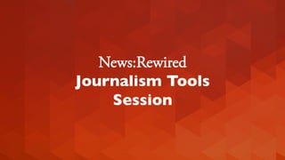 News:Rewired
Journalism Tools
Session	

 