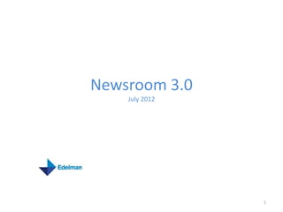 Newsroom 3.0
    July 2012




                1
 