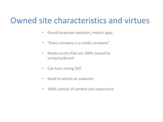 Owned site characteristics and virtues
        • Brand/corporate websites, mobile apps

        • “Every company is a medi...