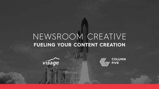 NEWSROOM CREATIVE
FUELING YOUR CONTENT CREATION
 