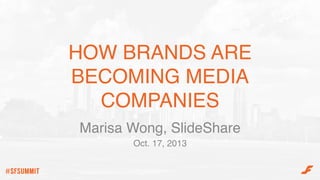HOW BRANDS ARE
BECOMING MEDIA
COMPANIES!
Marisa Wong, SlideShare!
Oct. 17, 2013!
 