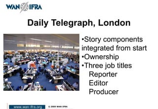 Daily Telegraph, London
•Story components
integrated from start
•Ownership
•Three job titles
Reporter
Editor
Producer
 