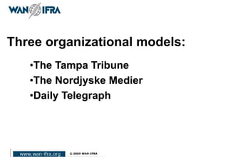 Three organizational models:
•The Tampa Tribune
•The Nordjyske Medier
•Daily Telegraph
 