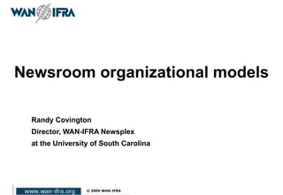 Newsroom organizational models
Randy Covington
Director, WAN-IFRA Newsplex
at the University of South Carolina
 
