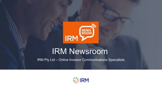 1
IRM Newsroom
IRM Pty Ltd – Online Investor Communications Specialists
 