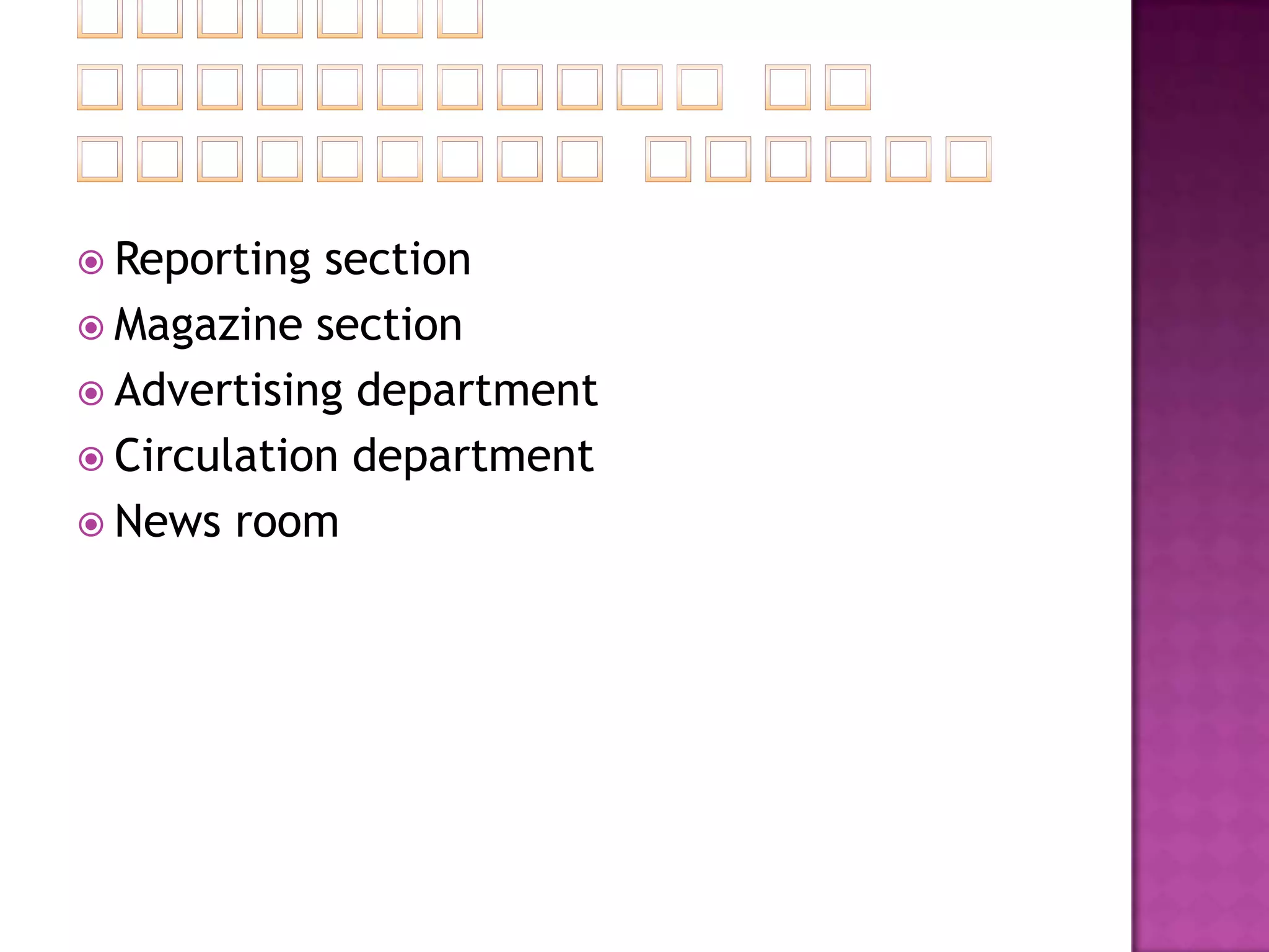  Reporting section
 Magazine section
 Advertising department
 Circulation department
 News room
 